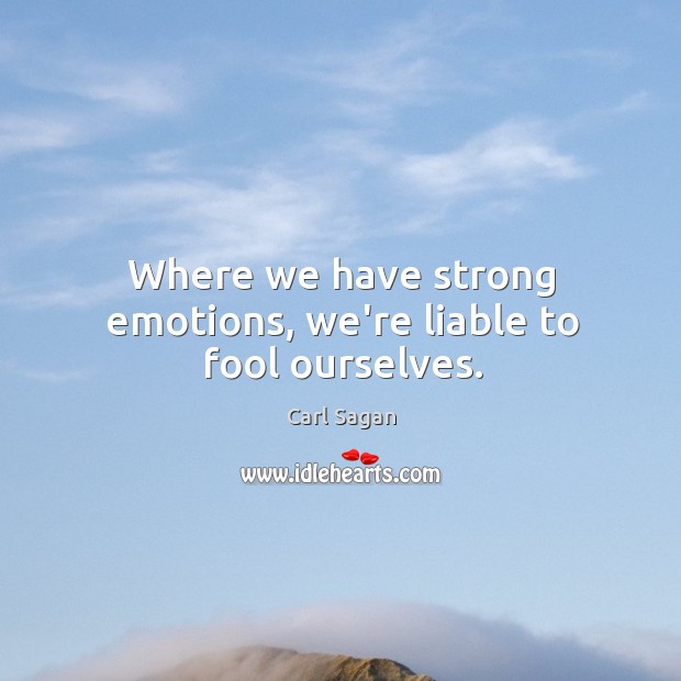 Where we have strong emotions, we’re liable to fool ourselves. Carl Sagan Picture Quote