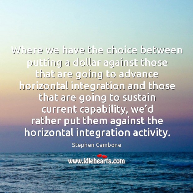 Where we have the choice between putting a dollar against those that are going to advance Stephen Cambone Picture Quote