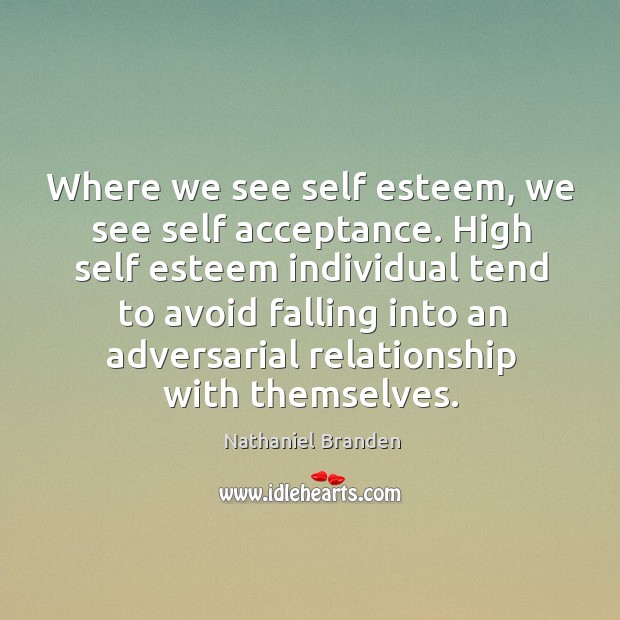 Where we see self esteem, we see self acceptance. High self esteem Nathaniel Branden Picture Quote
