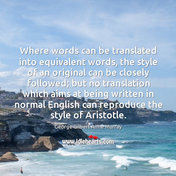 Where words can be translated into equivalent words, the style of an original can be closely Image