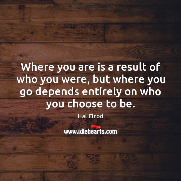 Where you are is a result of who you were, but where Hal Elrod Picture Quote