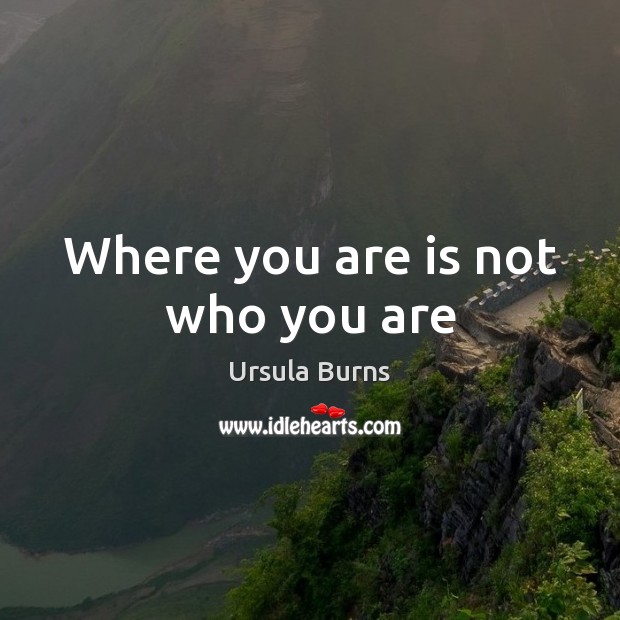 Where you are is not who you are Image