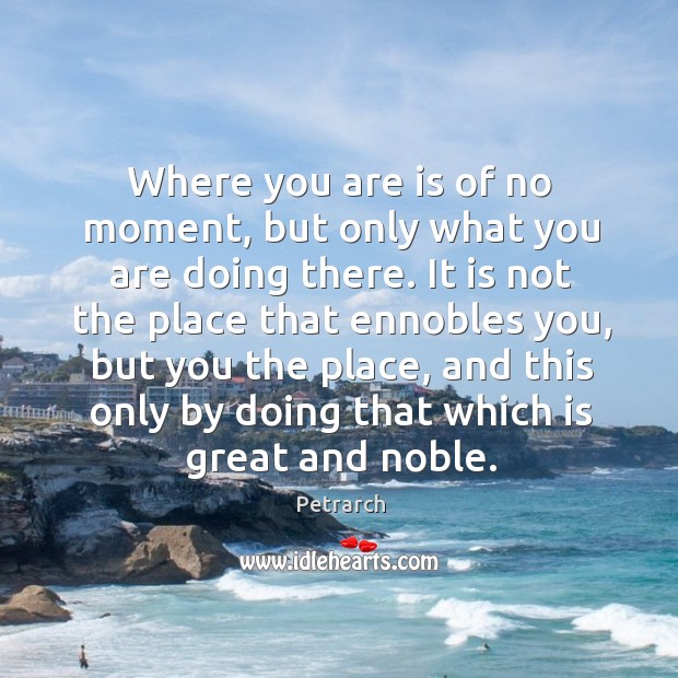 Where you are is of no moment, but only what you are Image