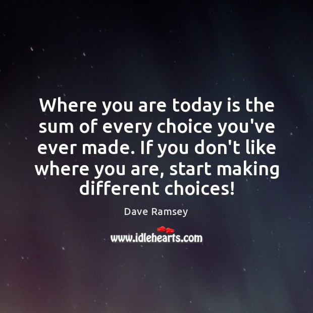 Where you are today is the sum of every choice you’ve ever Dave Ramsey Picture Quote