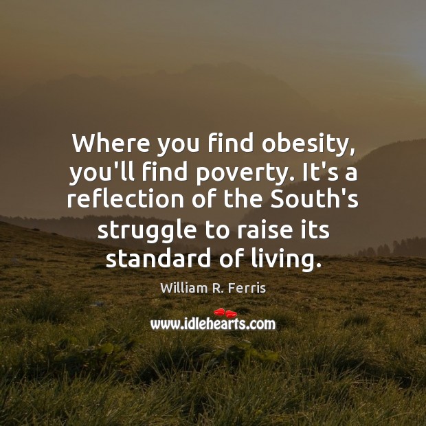 Where you find obesity, you’ll find poverty. It’s a reflection of the William R. Ferris Picture Quote