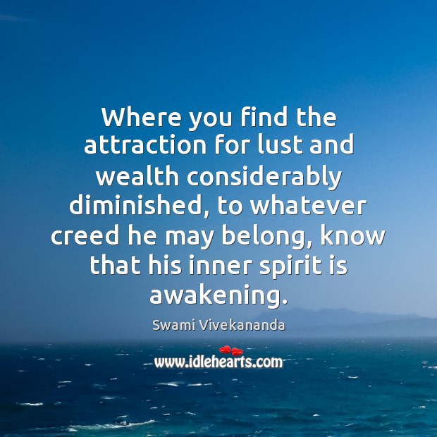 Where you find the attraction for lust and wealth considerably diminished, to Swami Vivekananda Picture Quote
