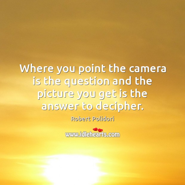 Where you point the camera is the question and the picture you Robert Polidori Picture Quote