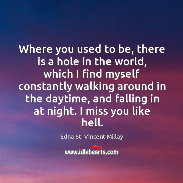 Where you used to be, there is a hole in the world Miss You Quotes Image