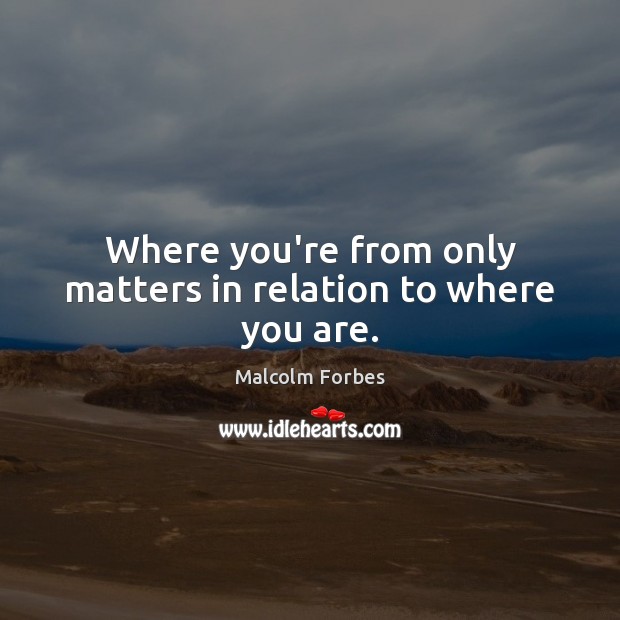 Where you’re from only matters in relation to where you are. Image