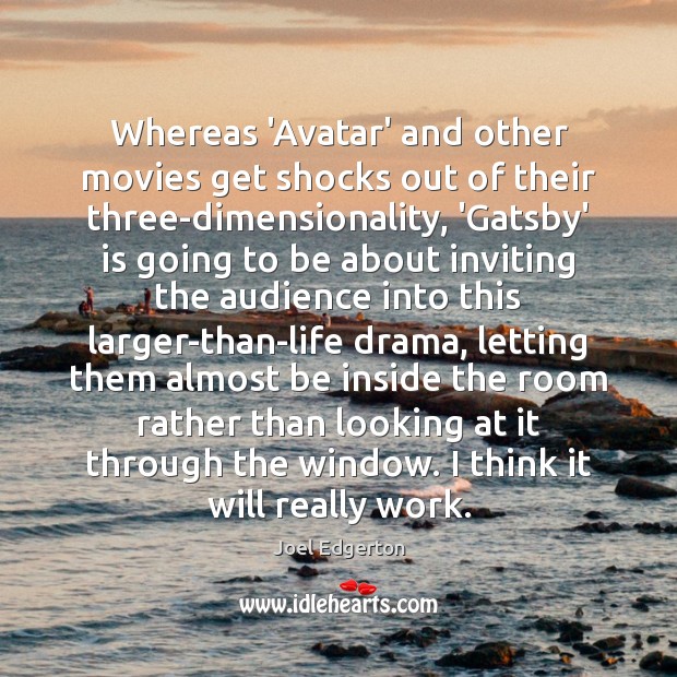 Whereas ‘Avatar’ and other movies get shocks out of their three-dimensionality, ‘Gatsby’ Joel Edgerton Picture Quote