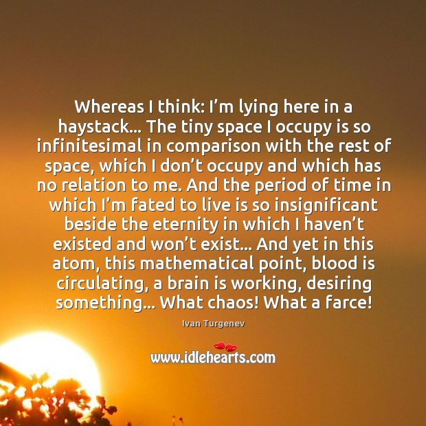 Whereas I think: I’m lying here in a haystack… The tiny Ivan Turgenev Picture Quote