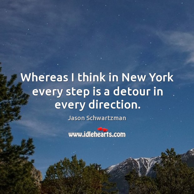 Whereas I think in new york every step is a detour in every direction. Jason Schwartzman Picture Quote