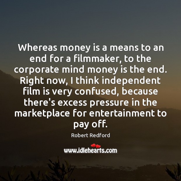 Whereas money is a means to an end for a filmmaker, to Robert Redford Picture Quote