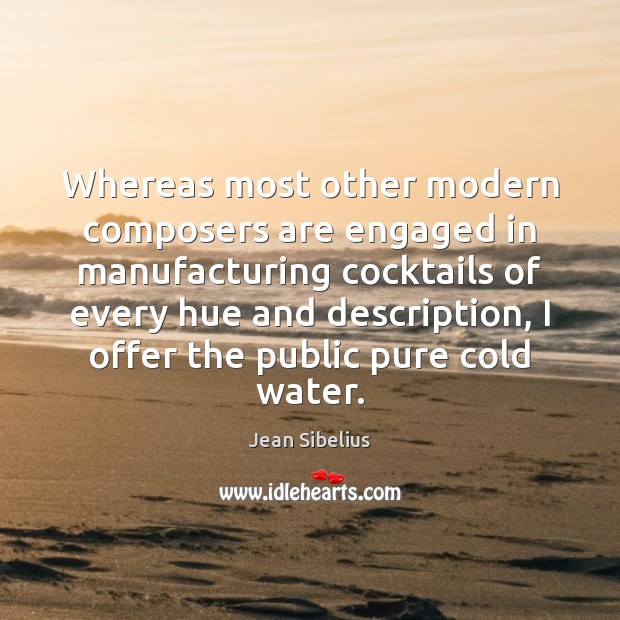 Whereas most other modern composers are engaged in manufacturing cocktails of every 