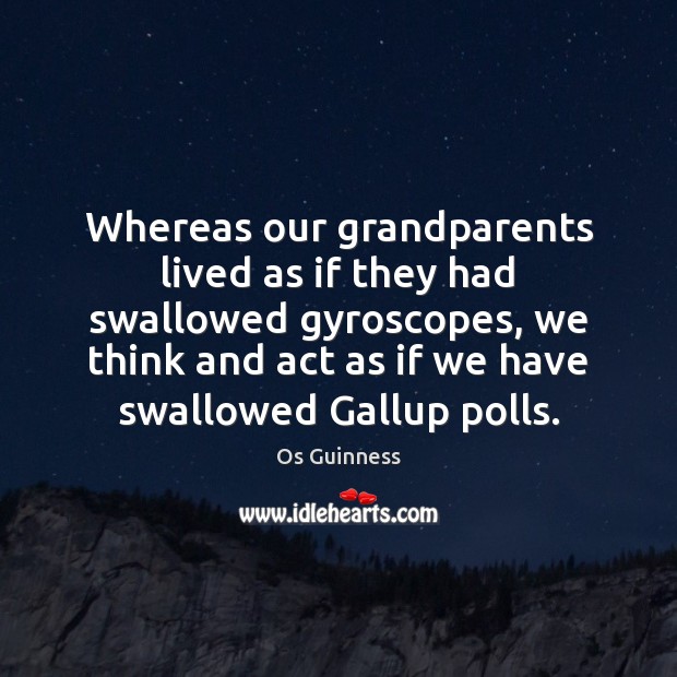 Whereas our grandparents lived as if they had swallowed gyroscopes, we think Os Guinness Picture Quote