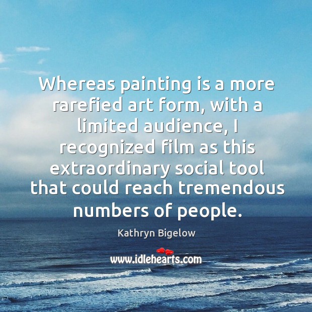 Whereas painting is a more rarefied art form, with a limited audience, I recognized film as Image
