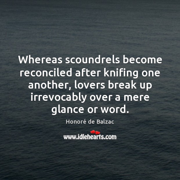 Whereas scoundrels become reconciled after knifing one another, lovers break up irrevocably Honoré de Balzac Picture Quote