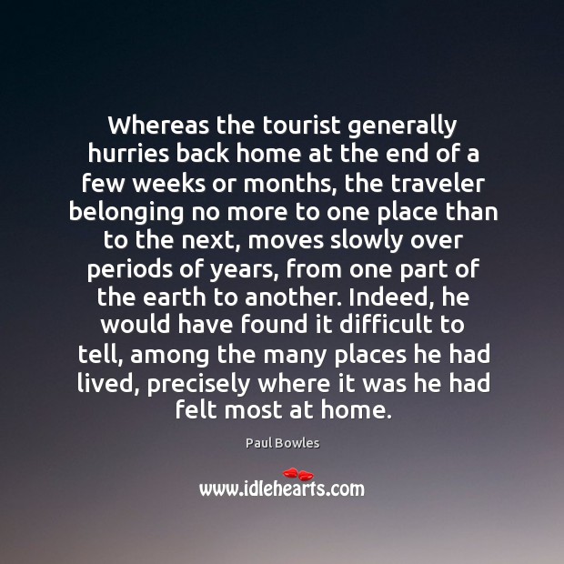 Whereas the tourist generally hurries back home at the end of a Paul Bowles Picture Quote