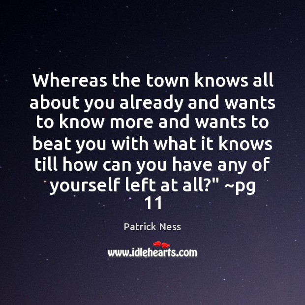 Whereas the town knows all about you already and wants to know Patrick Ness Picture Quote