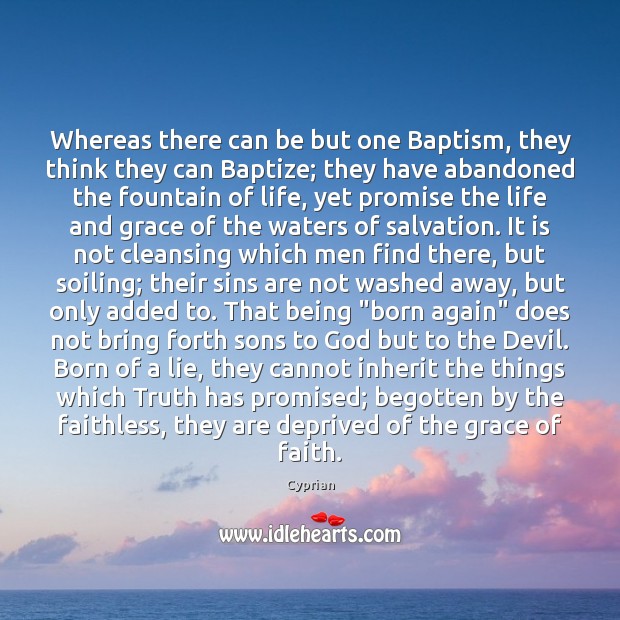 Whereas there can be but one Baptism, they think they can Baptize; Cyprian Picture Quote