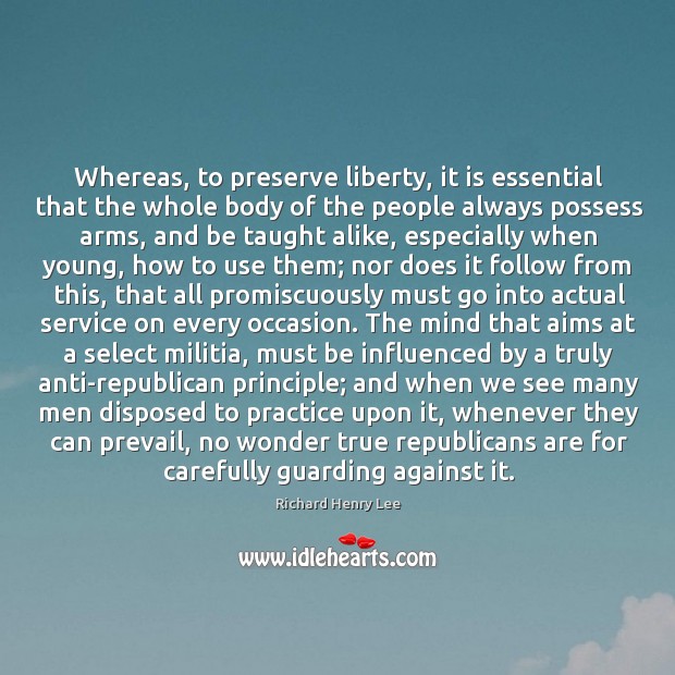 Whereas, to preserve liberty, it is essential that the whole body of Richard Henry Lee Picture Quote