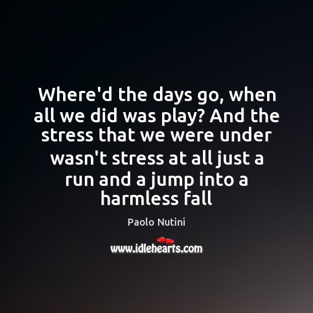 Where’d the days go, when all we did was play? And the Paolo Nutini Picture Quote