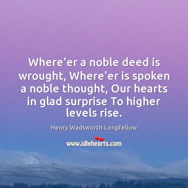 Where’er a noble deed is wrought, Where’er is spoken a noble thought, Henry Wadsworth Longfellow Picture Quote