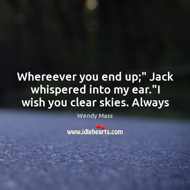 Whereever you end up;” Jack whispered into my ear.”I wish you clear skies. Always Image
