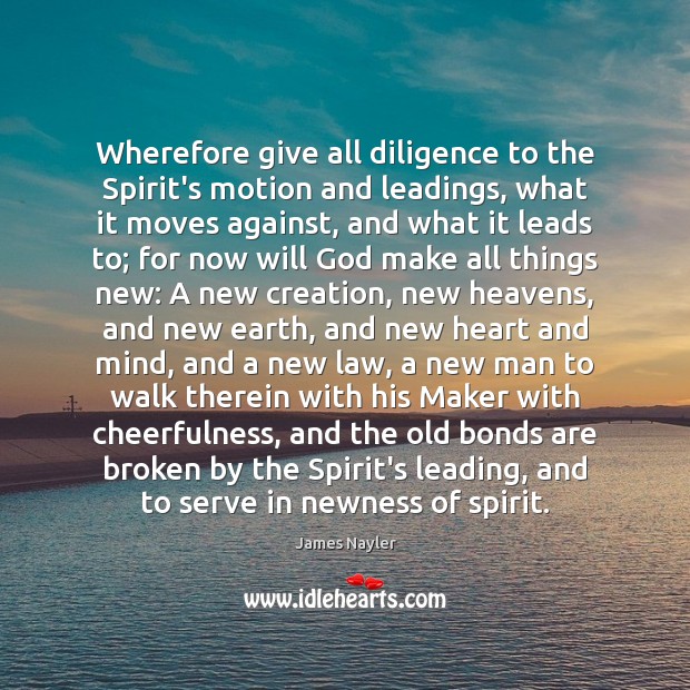 Wherefore give all diligence to the Spirit’s motion and leadings, what it James Nayler Picture Quote