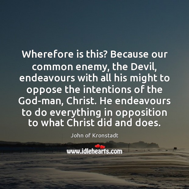 Wherefore is this? Because our common enemy, the Devil, endeavours with all John of Kronstadt Picture Quote
