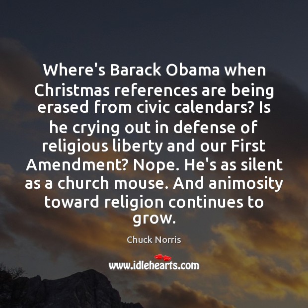 Where’s Barack Obama when Christmas references are being erased from civic calendars? Chuck Norris Picture Quote