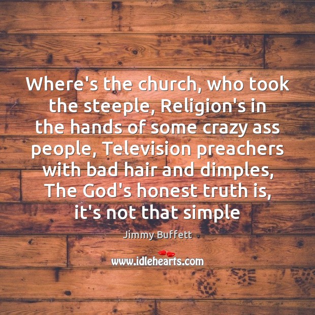 Where’s the church, who took the steeple, Religion’s in the hands of Jimmy Buffett Picture Quote