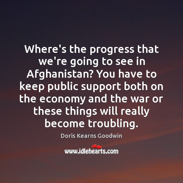 Where’s the progress that we’re going to see in Afghanistan? You have Doris Kearns Goodwin Picture Quote