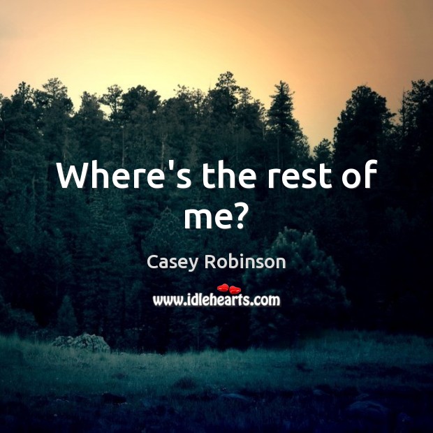 Where’s the rest of me? Casey Robinson Picture Quote