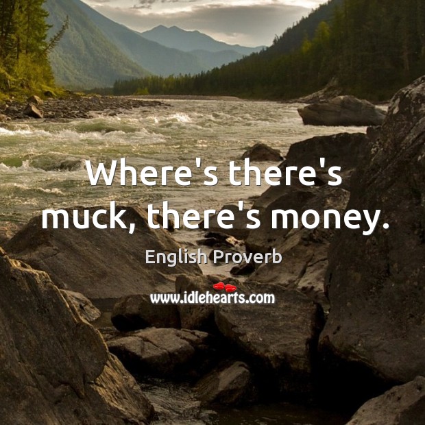 Where’s there’s muck, there’s money. English Proverbs Image