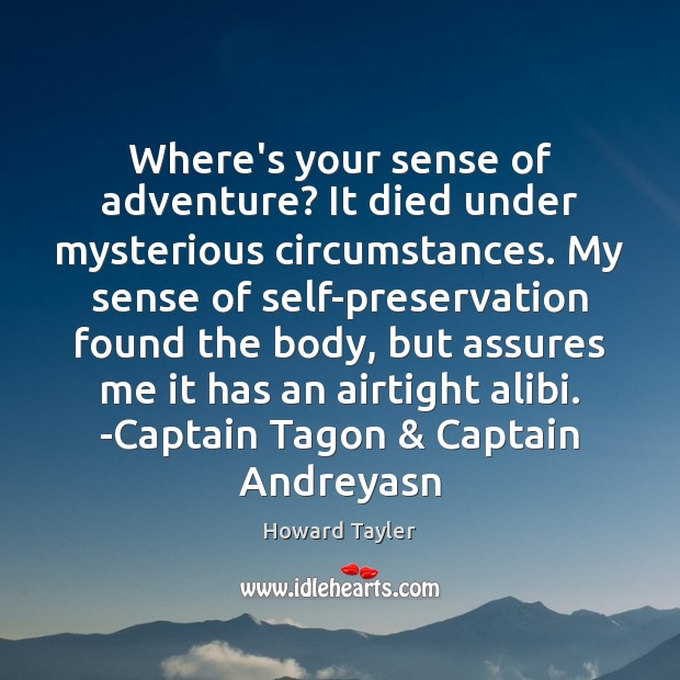 Where’s your sense of adventure? It died under mysterious circumstances. My sense 