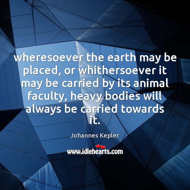 Wheresoever the earth may be placed, or whithersoever it may be carried Image
