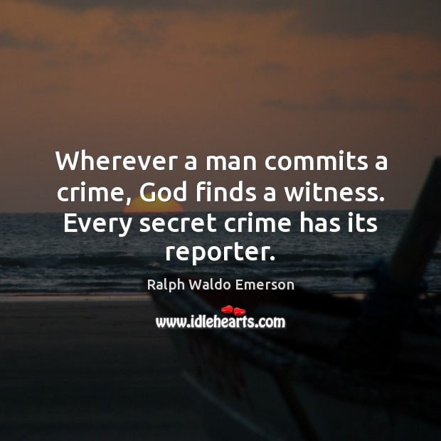 Wherever a man commits a crime, God finds a witness. Every secret crime has its reporter. Image