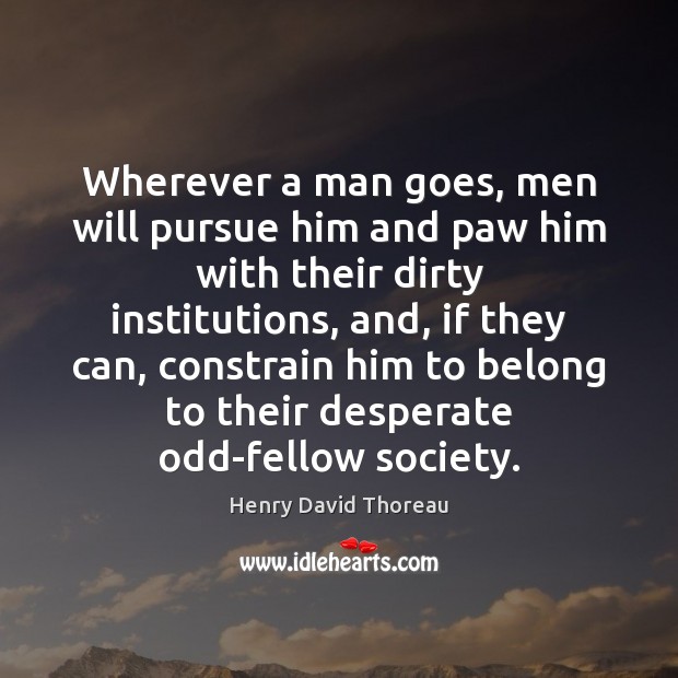 Wherever a man goes, men will pursue him and paw him with Image