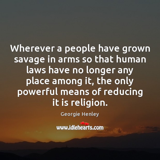 Wherever a people have grown savage in arms so that human laws Image