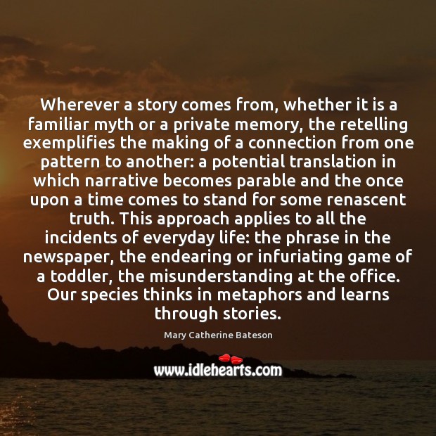 Wherever a story comes from, whether it is a familiar myth or Mary Catherine Bateson Picture Quote