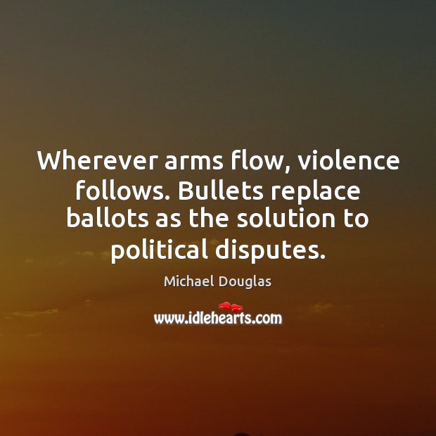Wherever arms flow, violence follows. Bullets replace ballots as the solution to Image