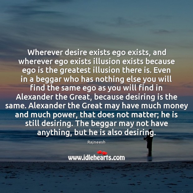 Wherever desire exists ego exists, and wherever ego exists illusion exists because Ego Quotes Image