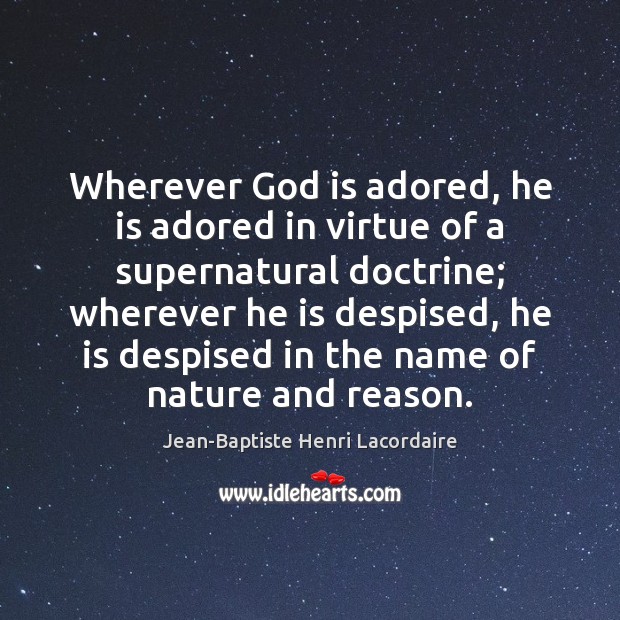 Wherever God is adored, he is adored in virtue of a supernatural Nature Quotes Image