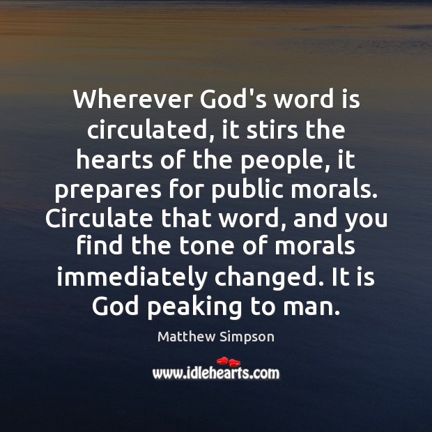 Wherever God’s word is circulated, it stirs the hearts of the people, Matthew Simpson Picture Quote