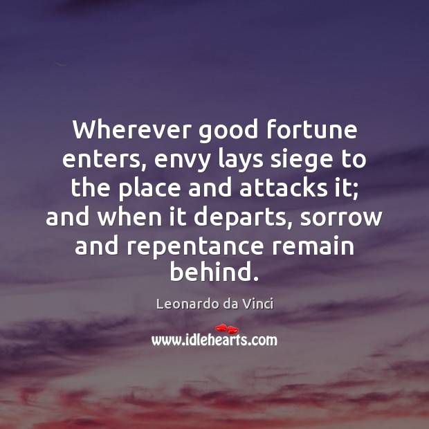 Wherever good fortune enters, envy lays siege to the place and attacks Leonardo da Vinci Picture Quote