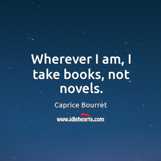 Wherever I am, I take books, not novels. Image