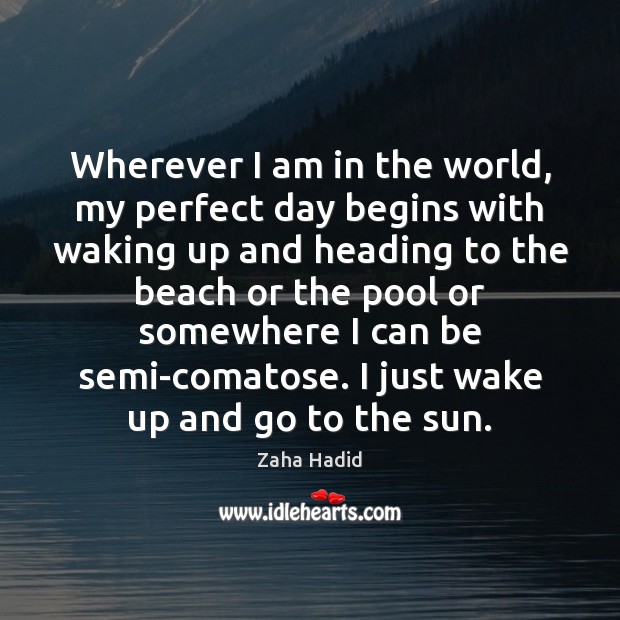 Wherever I am in the world, my perfect day begins with waking Zaha Hadid Picture Quote
