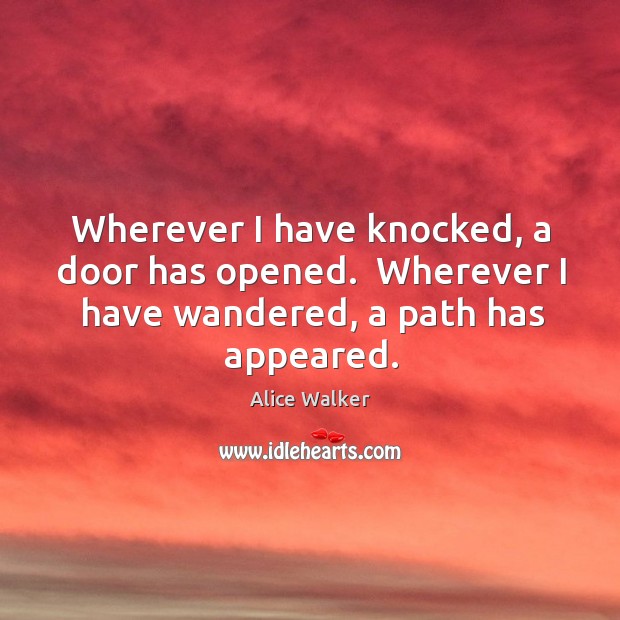 Wherever I have knocked, a door has opened.  Wherever I have wandered, Alice Walker Picture Quote