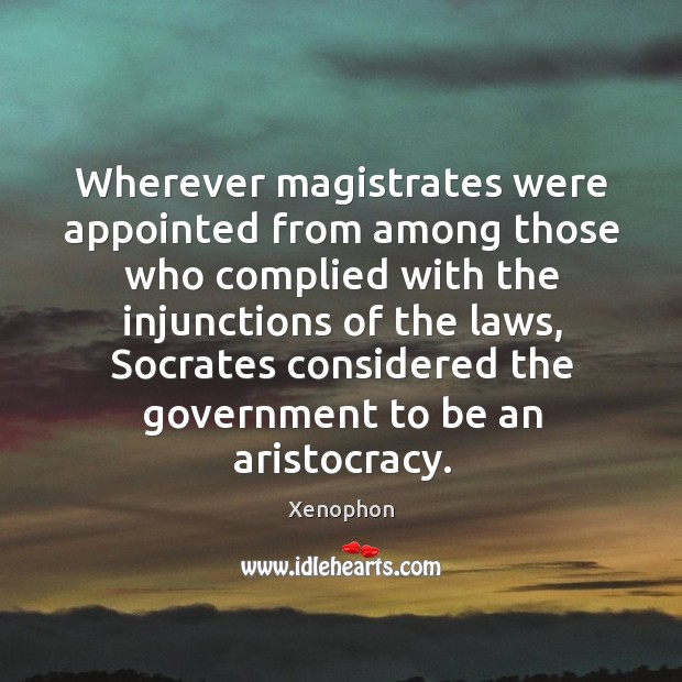 Wherever magistrates were appointed from among those who complied with the Xenophon Picture Quote